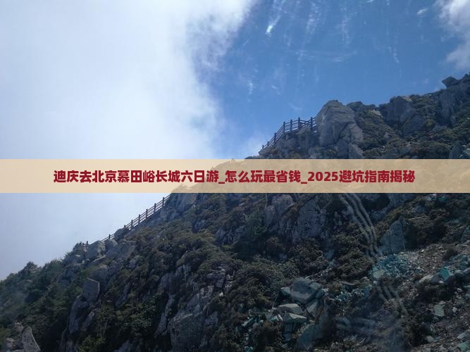 迪庆去北京慕田峪长城六日游
