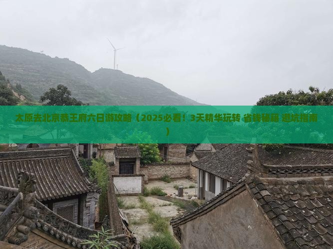 太原去北京恭王府六日游