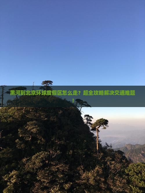 黑河到北京环球度假区大型旅游团