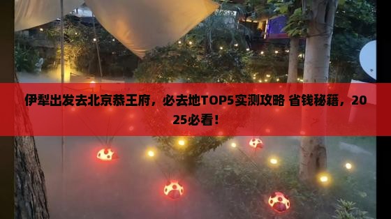 伊犁到北京恭王府必去地