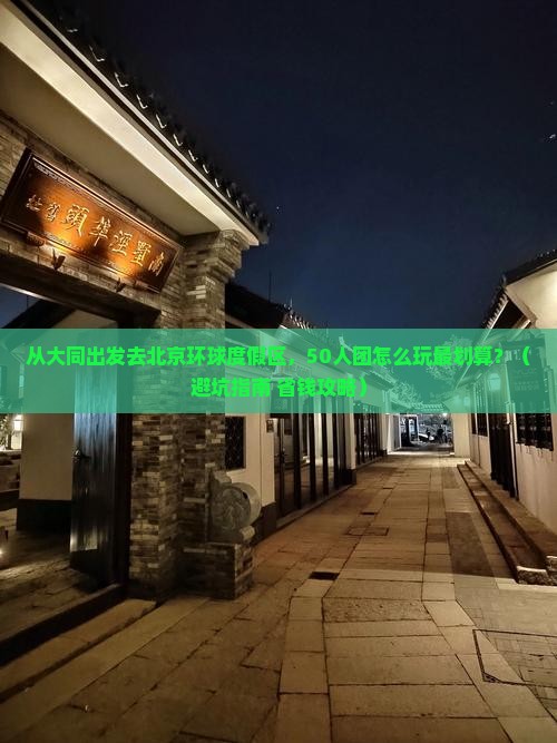 大同到北京环球度假区大型旅游团 大同到北京环球度假区大型旅游团