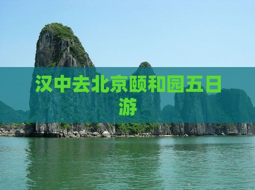 汉中去北京颐和园五日游