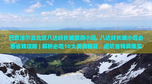 巴彦淖尔去北京八达岭长城旅游小吃