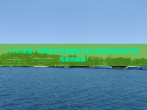 芜湖去北京慕田峪长城大型旅游团