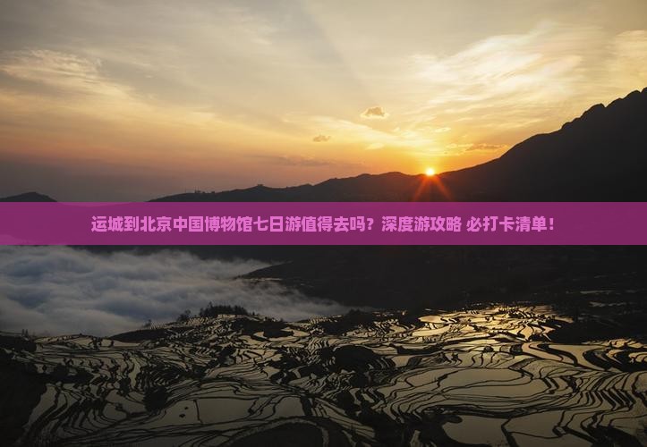 运城到北京中国国家博物馆七日游