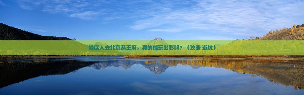 娄底去北京恭王府个人游