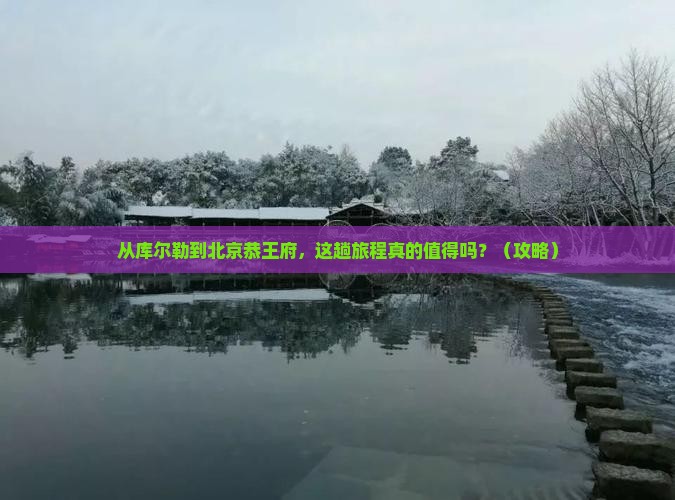 库尔勒到北京恭王府旅游