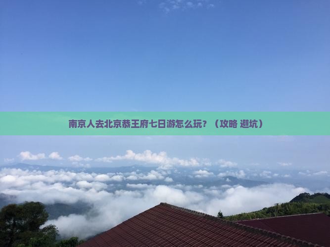 南京去北京恭王府七日游