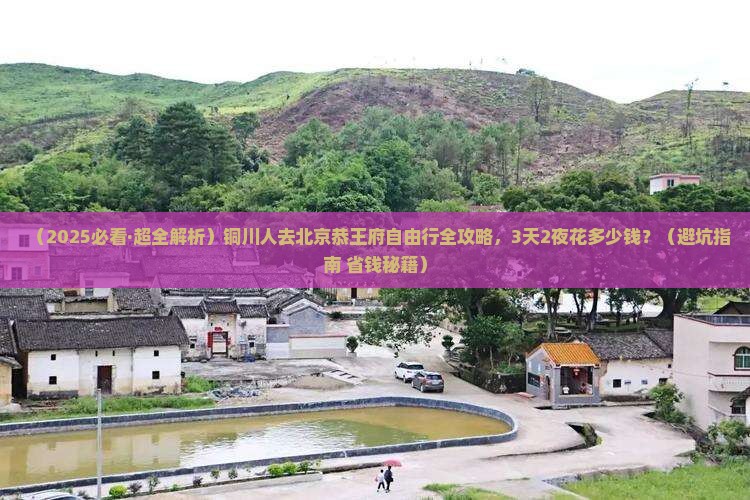 铜川去北京恭王府自由行