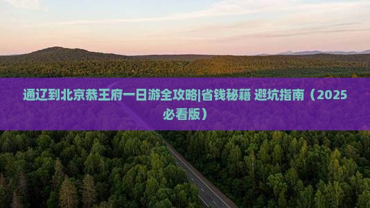 通辽市到北京恭王府一日游