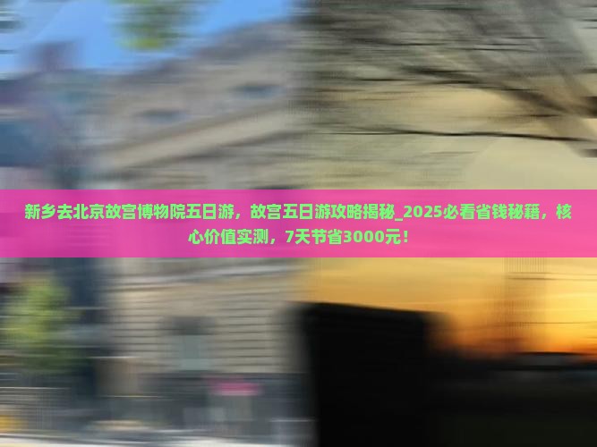 新乡去北京故宫博物院五日游