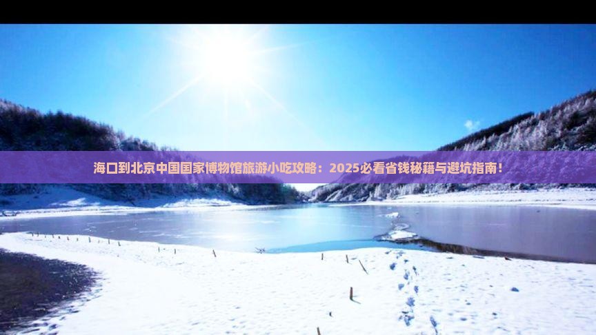 海口到北京中国国家博物馆旅游小吃