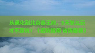 通化去北京恭王府旅游