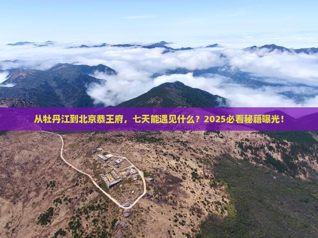牡丹江去北京恭王府七日游
