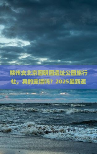 赣州去北京圆明园遗址公园旅行社