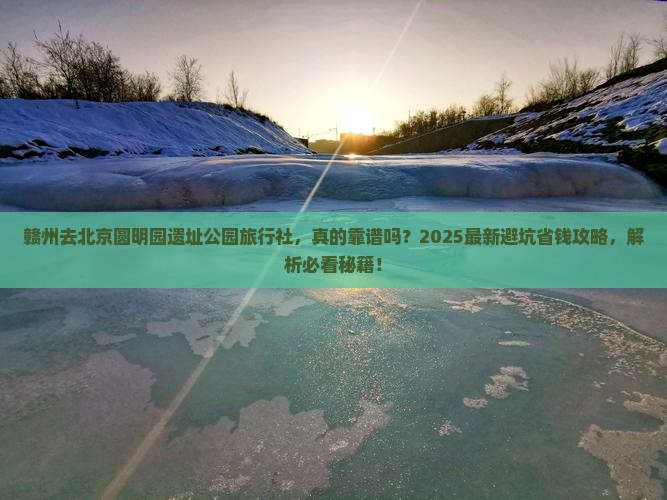 赣州去北京圆明园遗址公园旅行社