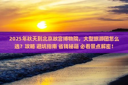 秋天到北京故宫博物院大型旅游团