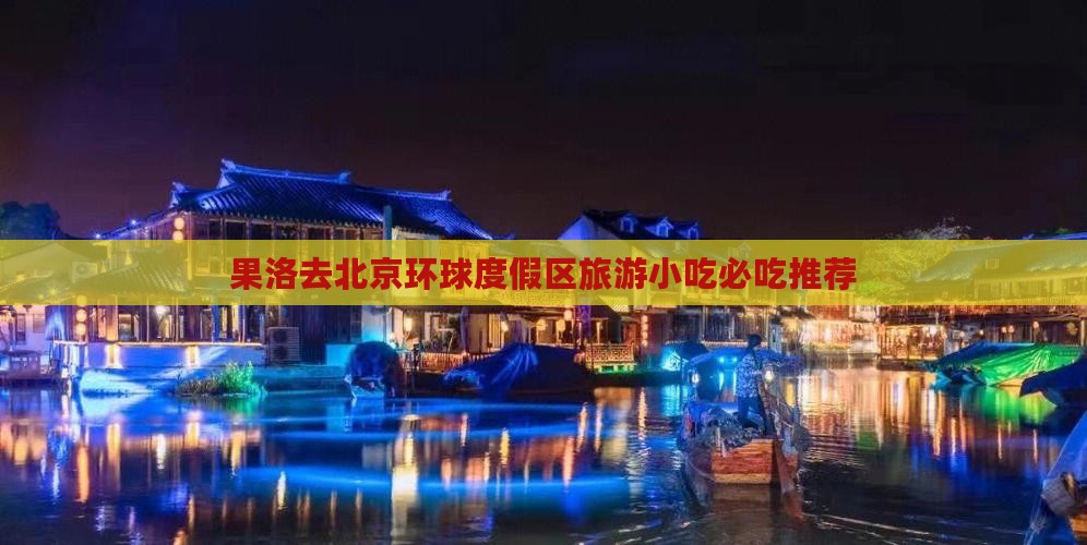 果洛去北京环球度假区旅游小吃