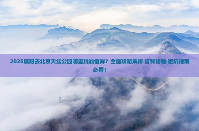 咸阳去北京天坛公园哪里玩