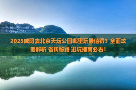 咸阳去北京天坛公园哪里玩