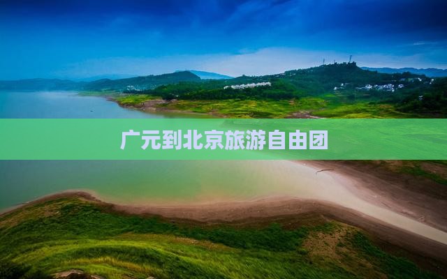 广元到北京自由团