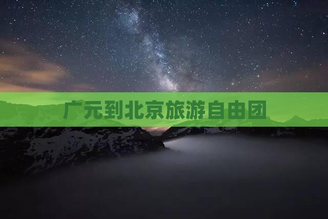 广元到北京自由团