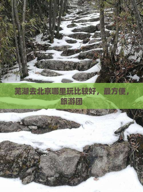 芜湖去北京哪里玩