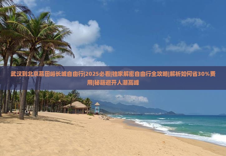 武汉到北京慕田峪长城自由行