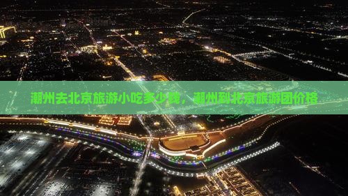 潮州去北京旅游小吃