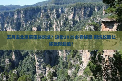 五月到北京慕田峪长城攻略