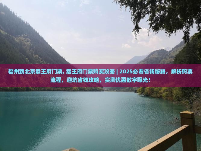福州到北京恭王府门票 福州到北京恭王府门票