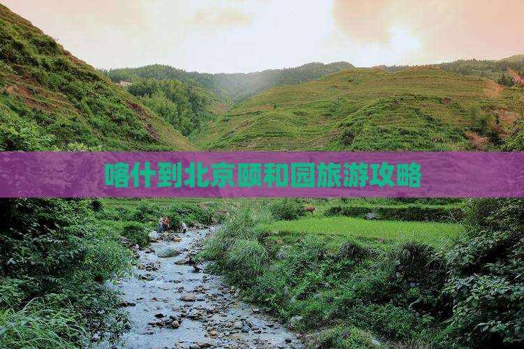 喀什到北京颐和园门票