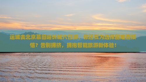 运城去北京慕田峪长城六日游