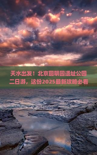 天水到北京圆明园遗址公园二日游