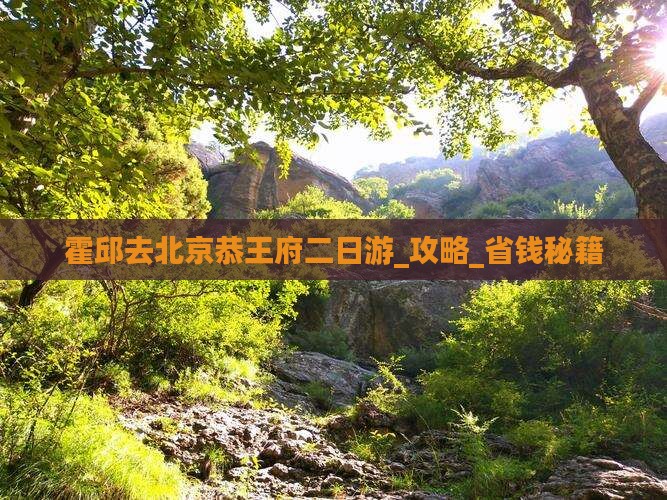 霍邱去北京恭王府二日游