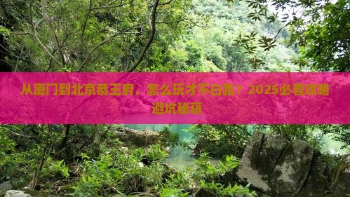 厦门去北京恭王府必去地