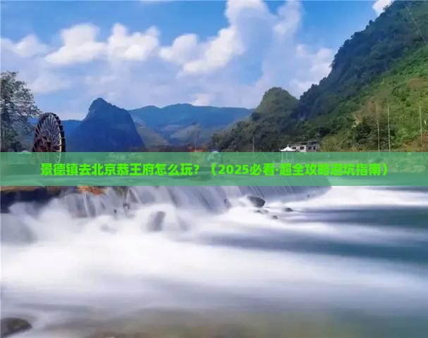 景德镇到北京恭王府哪里玩