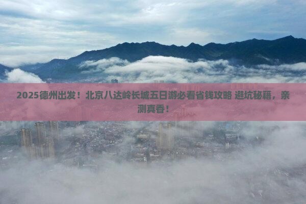 德州到北京八达岭长城五日游