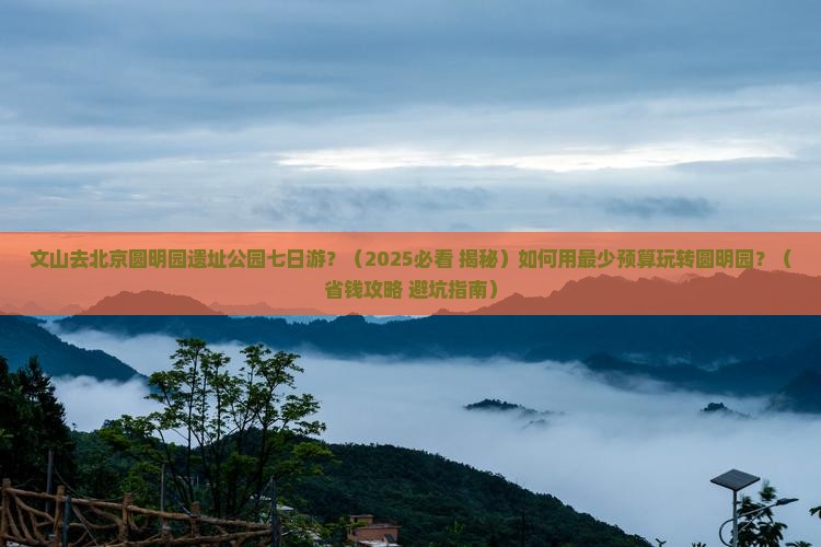 文山去北京圆明园遗址公园七日游