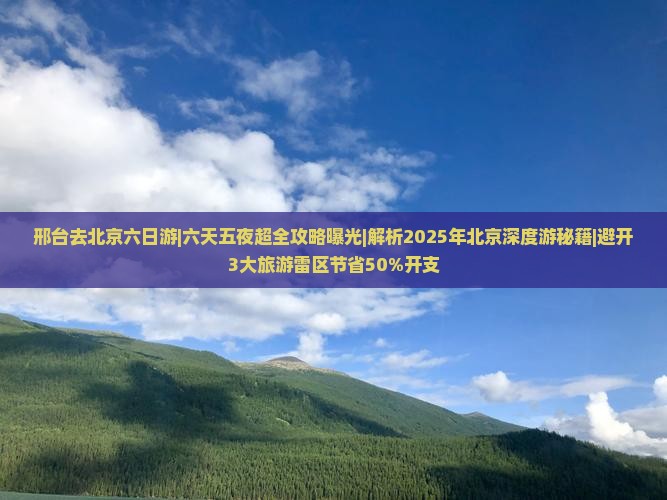 邢台去北京六日游