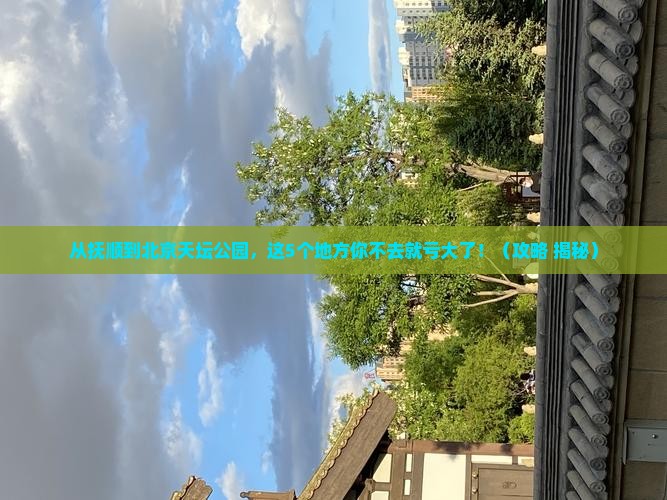 抚顺去北京天坛公园必去地