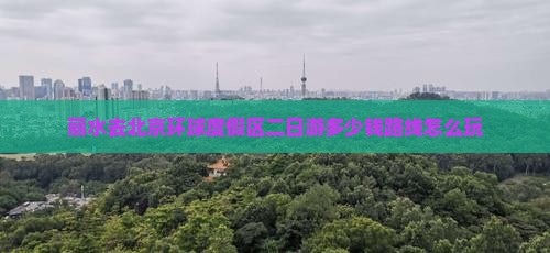 丽水去北京环球度假区二日游
