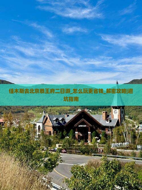 佳木斯去北京恭王府二日游