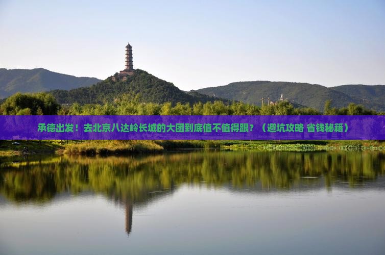 承德去北京八达岭长城大型旅游团