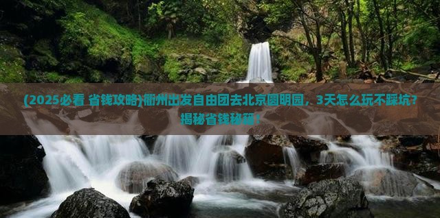 衢州到北京圆明园遗址公园自由团