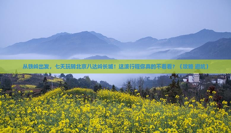铁岭到北京八达岭长城七日游