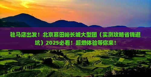 驻马店去北京慕田峪长城大型旅游团