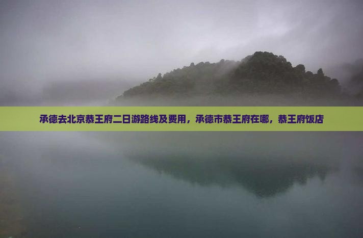 承德去北京恭王府二日游