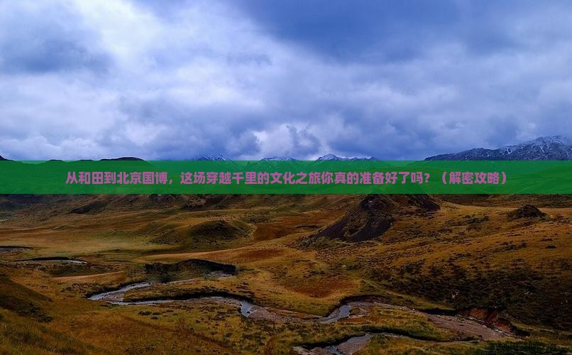 和田去北京中国国家博物馆旅游