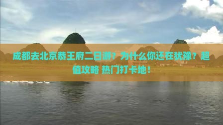 成都去北京恭王府二日游
